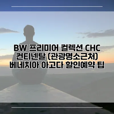 BW 프리미어 컬렉션 CHC 컨티넨탈 (관광명소근처) 베네치아 아고다 할인예약 팁