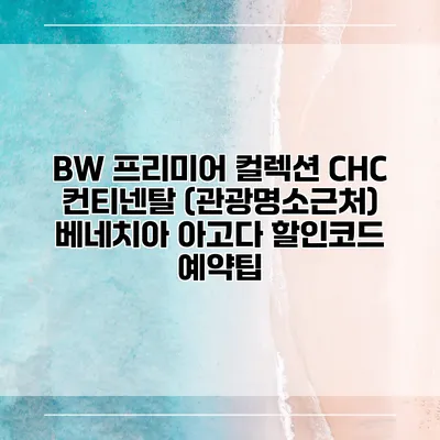 BW 프리미어 컬렉션 CHC 컨티넨탈 (관광명소근처) 베네치아 아고다 할인코드 예약팁