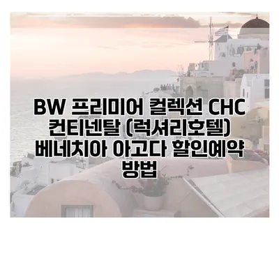 BW 프리미어 컬렉션 CHC 컨티넨탈 (럭셔리호텔) 베네치아 아고다 할인예약 방법