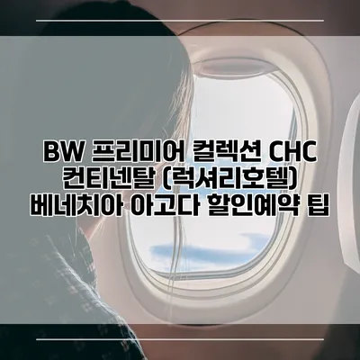 BW 프리미어 컬렉션 CHC 컨티넨탈 (럭셔리호텔) 베네치아 아고다 할인예약 팁