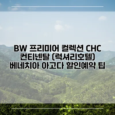 BW 프리미어 컬렉션 CHC 컨티넨탈 (럭셔리호텔) 베네치아 아고다 할인예약 팁