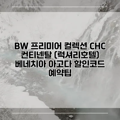 BW 프리미어 컬렉션 CHC 컨티넨탈 (럭셔리호텔) 베네치아 아고다 할인코드 예약팁