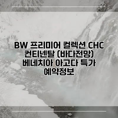 BW 프리미어 컬렉션 CHC 컨티넨탈 (바다전망) 베네치아 아고다 특가 예약정보