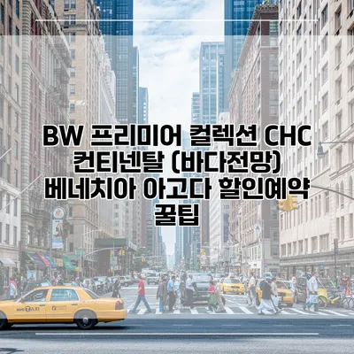 BW 프리미어 컬렉션 CHC 컨티넨탈 (바다전망) 베네치아 아고다 할인예약 꿀팁