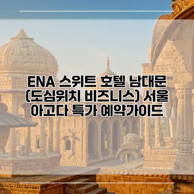 ENA 스위트 호텔 남대문 (도심위치 비즈니스) 서울 아고다 특가 예약가이드