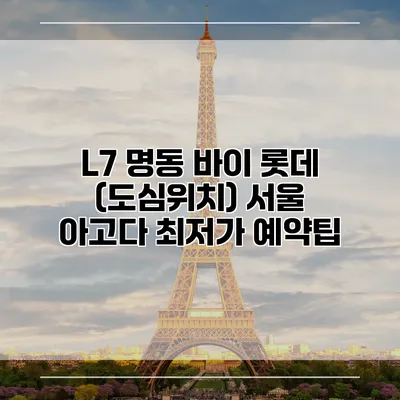L7 명동 바이 롯데 (도심위치) 서울 아고다 최저가 예약팁