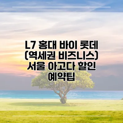 L7 홍대 바이 롯데 (역세권 비즈니스) 서울 아고다 할인 예약팁