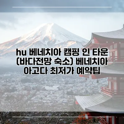 hu 베네치아 캠핑 인 타운 (바다전망 숙소) 베네치아 아고다 최저가 예약팁