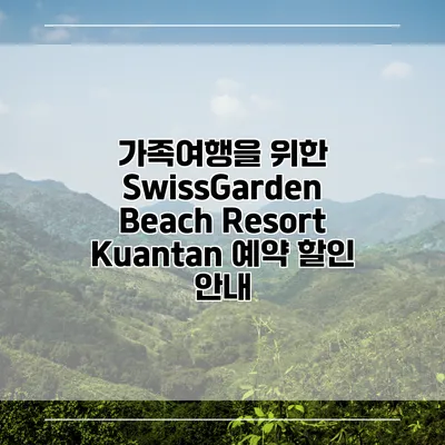 가족여행을 위한 SwissGarden Beach Resort Kuantan 예약 할인 안내