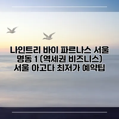 나인트리 바이 파르나스 서울 명동 1 (역세권 비즈니스) 서울 아고다 최저가 예약팁