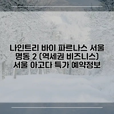 나인트리 바이 파르나스 서울 명동 2 (역세권 비즈니스) 서울 아고다 특가 예약정보