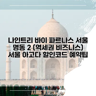 나인트리 바이 파르나스 서울 명동 2 (역세권 비즈니스) 서울 아고다 할인코드 예약팁