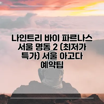 나인트리 바이 파르나스 서울 명동 2 (최저가 특가) 서울 아고다 예약팁