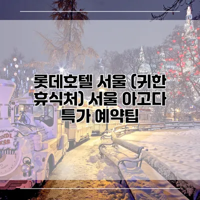 롯데호텔 서울 (귀한 휴식처) 서울 아고다 특가 예약팁