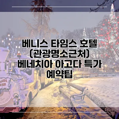 베니스 타임스 호텔 (관광명소근처) 베네치아 아고다 특가 예약팁