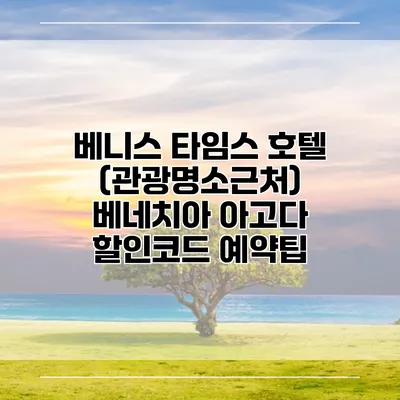 베니스 타임스 호텔 (관광명소근처) 베네치아 아고다 할인코드 예약팁