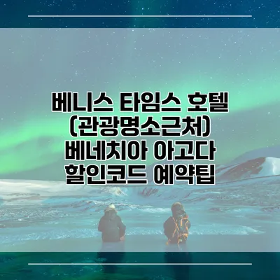 베니스 타임스 호텔 (관광명소근처) 베네치아 아고다 할인코드 예약팁
