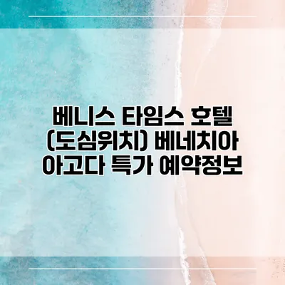 베니스 타임스 호텔 (도심위치) 베네치아 아고다 특가 예약정보