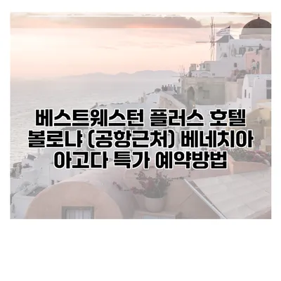 베스트웨스턴 플러스 호텔 볼로냐 (공항근처) 베네치아 아고다 특가 예약방법