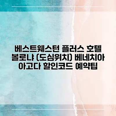 베스트웨스턴 플러스 호텔 볼로냐 (도심위치) 베네치아 아고다 할인코드 예약팁