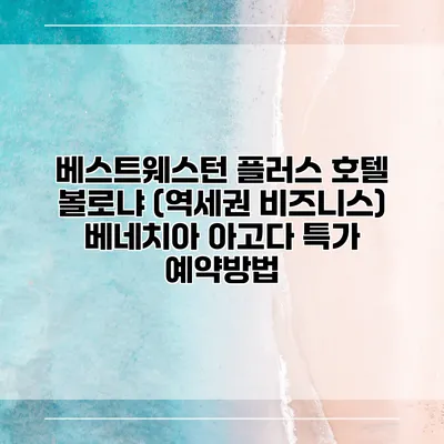 베스트웨스턴 플러스 호텔 볼로냐 (역세권 비즈니스) 베네치아 아고다 특가 예약방법