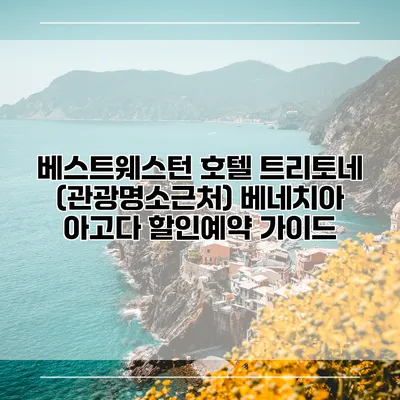 베스트웨스턴 호텔 트리토네 (관광명소근처) 베네치아 아고다 할인예약 가이드