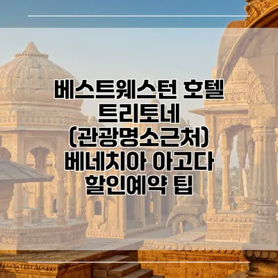 베스트웨스턴 호텔 트리토네 (관광명소근처) 베네치아 아고다 할인예약 팁