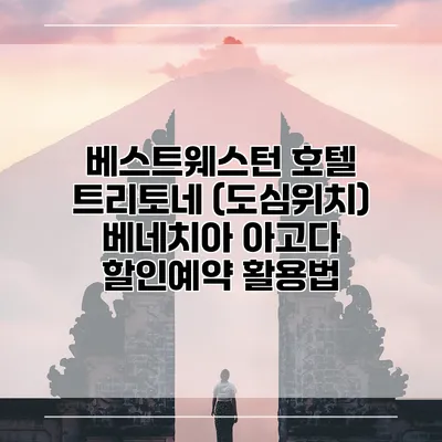 베스트웨스턴 호텔 트리토네 (도심위치) 베네치아 아고다 할인예약 활용법