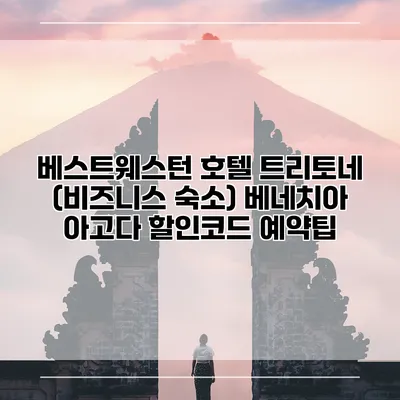 베스트웨스턴 호텔 트리토네 (비즈니스 숙소) 베네치아 아고다 할인코드 예약팁