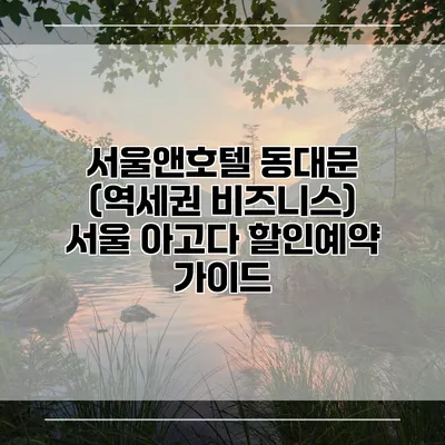 서울앤호텔 동대문 (역세권 비즈니스) 서울 아고다 할인예약 가이드