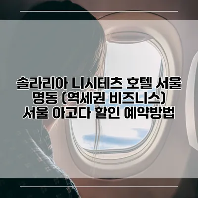 솔라리아 니시테츠 호텔 서울 명동 (역세권 비즈니스) 서울 아고다 할인 예약방법