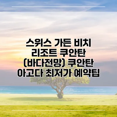 스위스 가든 비치 리조트 쿠안탄 (바다전망) 쿠안탄 아고다 최저가 예약팁