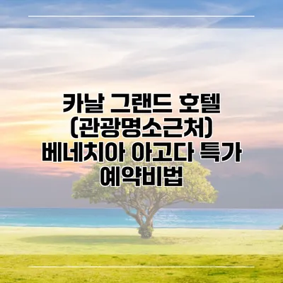 카날 그랜드 호텔 (관광명소근처) 베네치아 아고다 특가 예약비법
