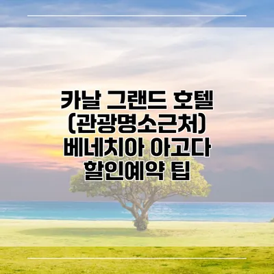카날 그랜드 호텔 (관광명소근처) 베네치아 아고다 할인예약 팁