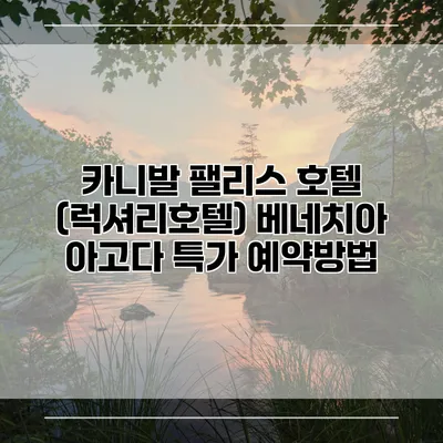 카니발 팰리스 호텔 (럭셔리호텔) 베네치아 아고다 특가 예약방법