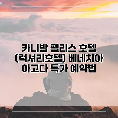 카니발 팰리스 호텔 (럭셔리호텔) 베네치아 아고다 특가 예약법