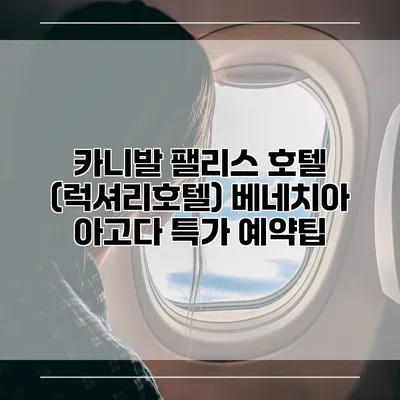 카니발 팰리스 호텔 (럭셔리호텔) 베네치아 아고다 특가 예약팁