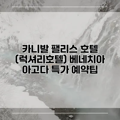 카니발 팰리스 호텔 (럭셔리호텔) 베네치아 아고다 특가 예약팁