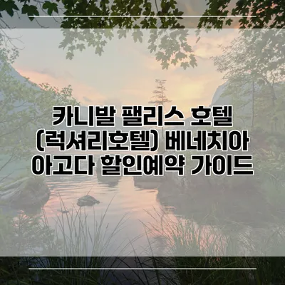 카니발 팰리스 호텔 (럭셔리호텔) 베네치아 아고다 할인예약 가이드