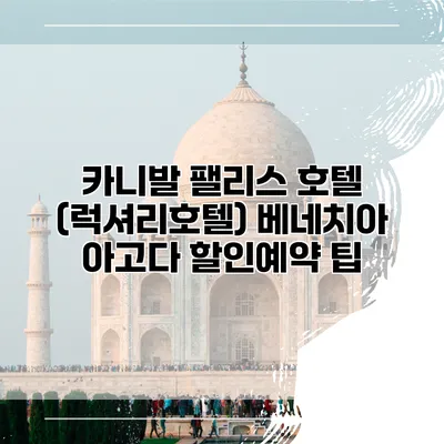 카니발 팰리스 호텔 (럭셔리호텔) 베네치아 아고다 할인예약 팁
