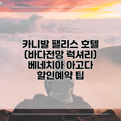 카니발 팰리스 호텔 (바다전망 럭셔리) 베네치아 아고다 할인예약 팁