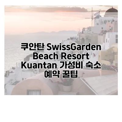 쿠안탄 SwissGarden Beach Resort Kuantan 가성비 숙소 예약 꿀팁