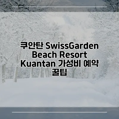 쿠안탄 SwissGarden Beach Resort Kuantan 가성비 예약 꿀팁