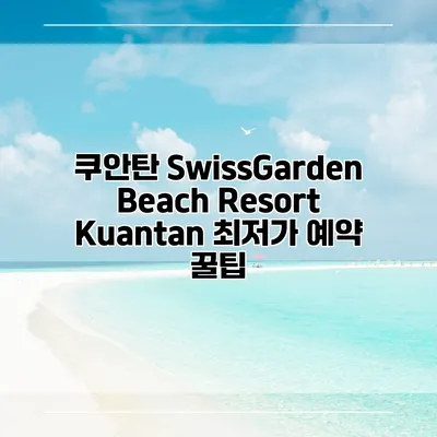 쿠안탄 SwissGarden Beach Resort Kuantan 최저가 예약 꿀팁