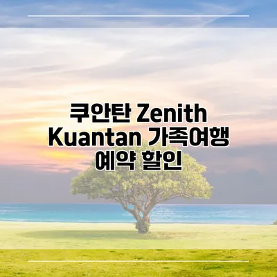 쿠안탄 Zenith Kuantan 가족여행 예약 할인