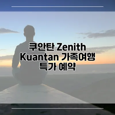 쿠안탄 Zenith Kuantan 가족여행 특가 예약