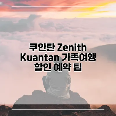쿠안탄 Zenith Kuantan 가족여행 할인 예약 팁