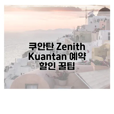 쿠안탄 Zenith Kuantan 예약 할인 꿀팁