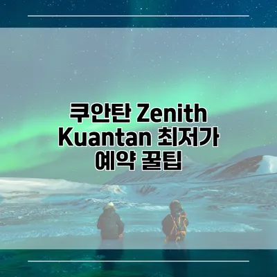 쿠안탄 Zenith Kuantan 최저가 예약 꿀팁