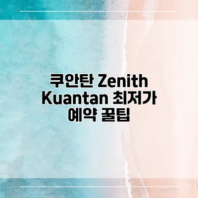 쿠안탄 Zenith Kuantan 최저가 예약 꿀팁